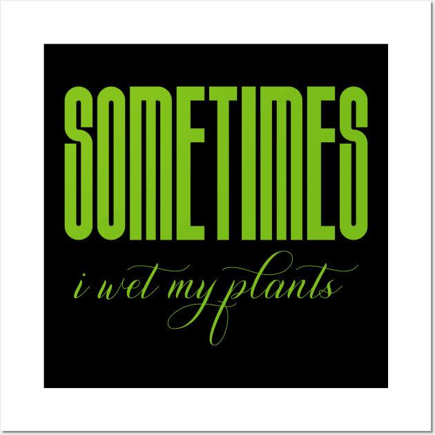 Sometimes I wet my plants Wall Art by FatTize